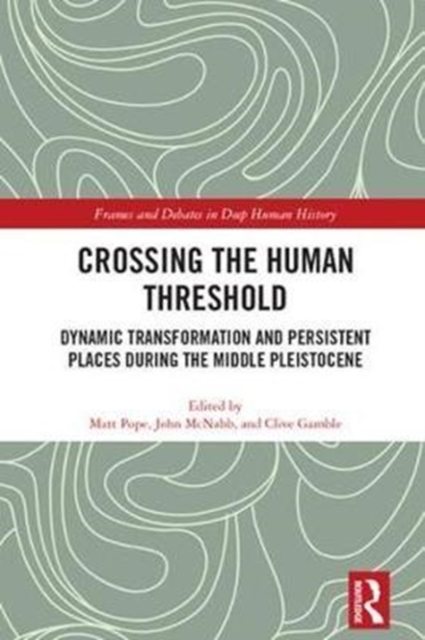 Crossing the Human Threshold : Dynamic Transformation and Persistent Places During the Middle Pleistocene, Hardback Book