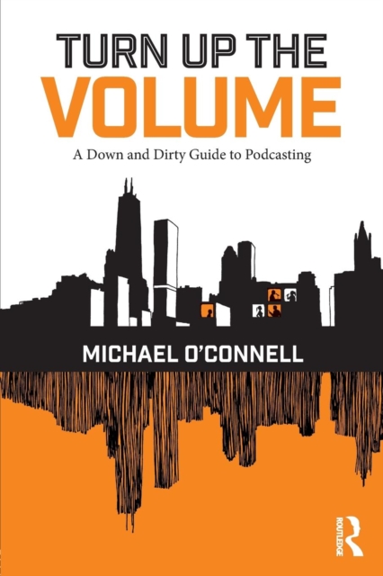 Turn Up the Volume : A Down and Dirty Guide to Podcasting, Paperback / softback Book