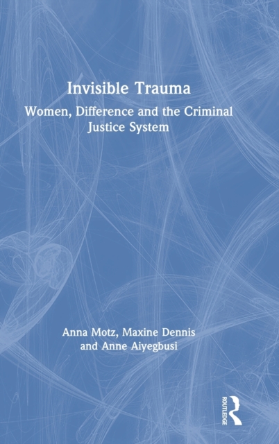 Invisible Trauma : Women, Difference and the Criminal Justice System, Hardback Book
