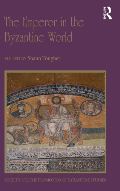 The Emperor in the Byzantine World : Papers from the Forty-Seventh Spring Symposium of Byzantine Studies, Hardback Book