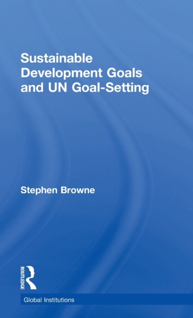 Sustainable Development Goals and UN Goal-Setting, Hardback Book