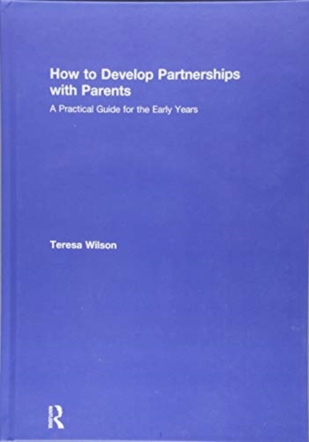 How to Develop Partnerships with Parents : A Practical Guide for the Early Years, Hardback Book