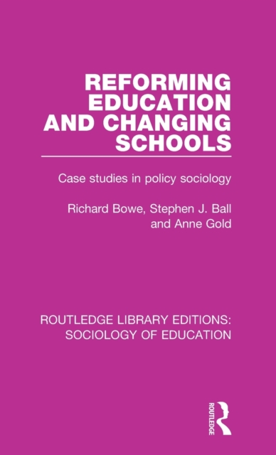 Reforming Education and Changing Schools : Case studies in policy sociology, Hardback Book