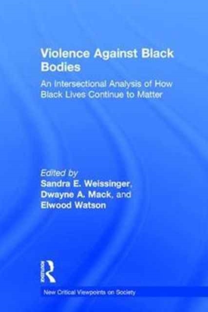 Violence Against Black Bodies : An Intersectional Analysis of How Black Lives Continue to Matter, Hardback Book