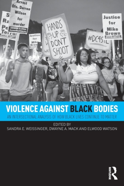 Violence Against Black Bodies : An Intersectional Analysis of How Black Lives Continue to Matter, Paperback / softback Book