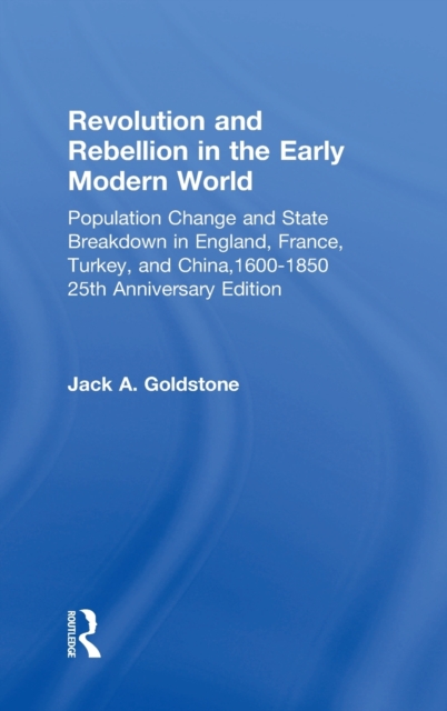 Revolution and Rebellion in the Early Modern World : Population Change and State Breakdown in England, France, Turkey, and China,1600-1850; 25th Anniversary Edition, Hardback Book
