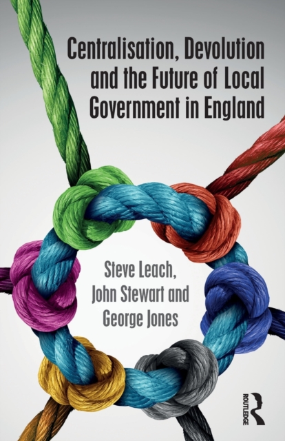 Centralisation, Devolution and the Future of Local Government in England, Paperback / softback Book