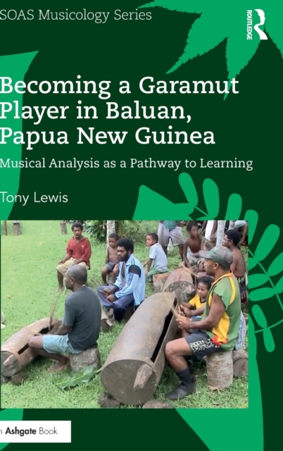 Becoming a Garamut Player in Baluan, Papua New Guinea : Musical Analysis as a Pathway to Learning, Hardback Book