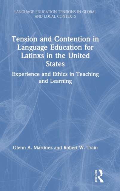 Tension and Contention in Language Education for Latinxs in the United States : Experience and Ethics in Teaching and Learning, Hardback Book