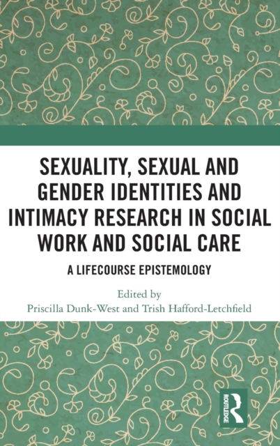 Sexuality, Sexual  and Gender Identities and Intimacy Research in Social Work and Social Care : A Lifecourse Epistemology, Hardback Book