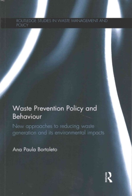 Waste Prevention Policy and Behaviour : New Approaches to Reducing Waste Generation and its Environmental Impacts, Paperback / softback Book