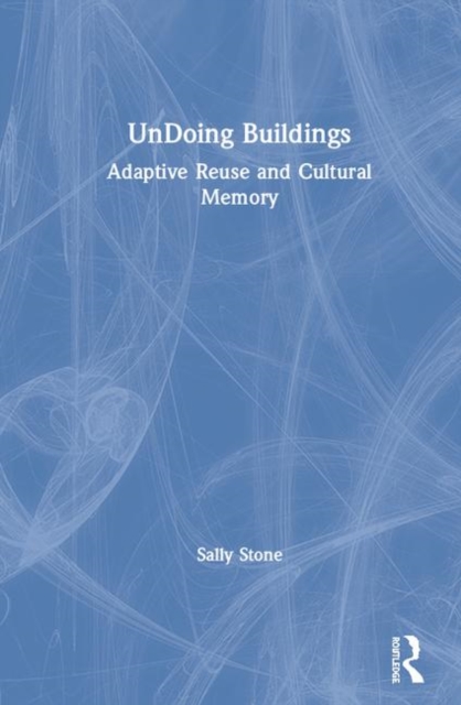 UnDoing Buildings : Adaptive Reuse and Cultural Memory, Hardback Book