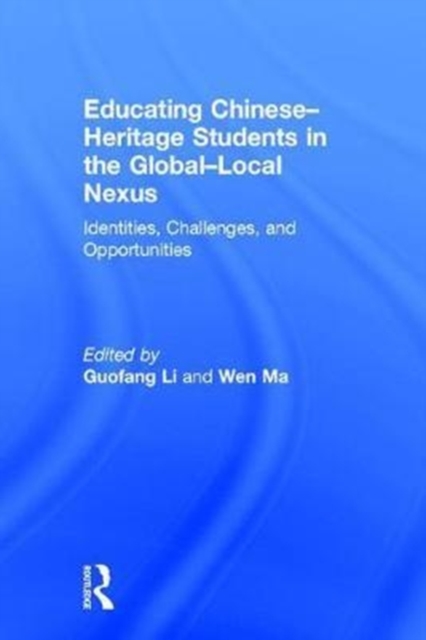 Educating Chinese–Heritage Students in the Global–Local Nexus : Identities, Challenges, and Opportunities, Hardback Book