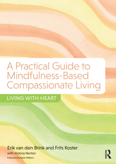A Practical Guide to Mindfulness-Based Compassionate Living : Living with Heart, Paperback / softback Book
