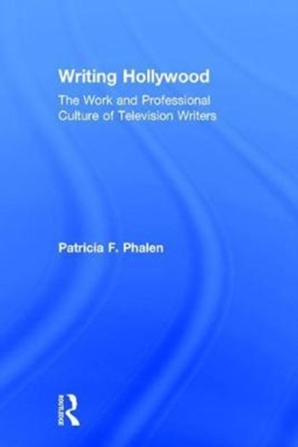 Writing Hollywood : The Work and Professional Culture of Television Writers, Hardback Book