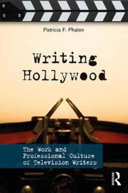 Writing Hollywood : The Work and Professional Culture of Television Writers, Paperback / softback Book