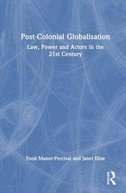 Post-Colonial Globalisation : Law, Power and Actors in the 21st Century, Hardback Book