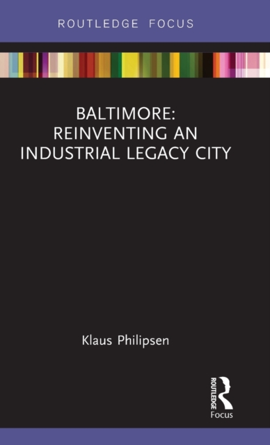 Baltimore: Reinventing an Industrial Legacy City, Hardback Book