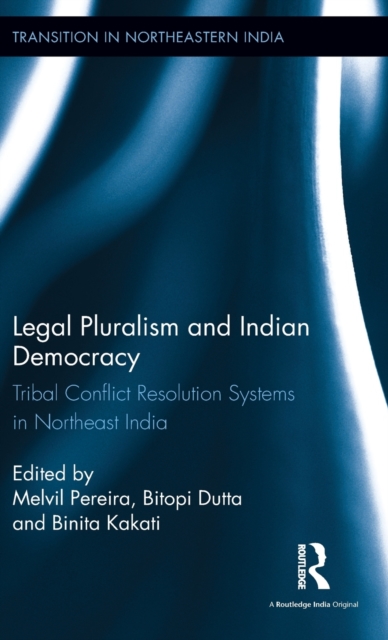 Legal Pluralism and Indian Democracy : Tribal Conflict Resolution Systems in Northeast India, Hardback Book