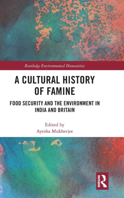 A Cultural History of Famine : Food Security and the Environment in India and Britain, Hardback Book