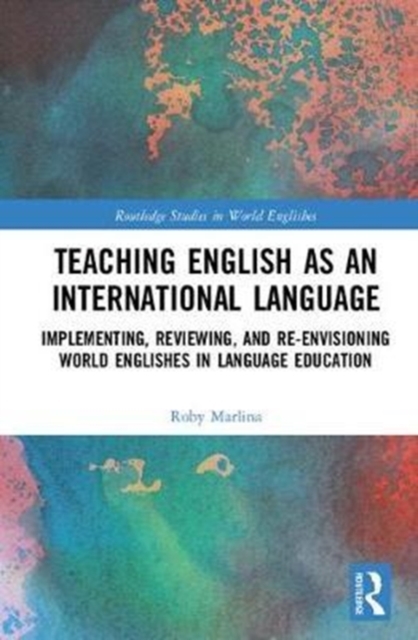 Teaching English as an International Language : Implementing, Reviewing, and Re-Envisioning World Englishes in Language Education, Hardback Book