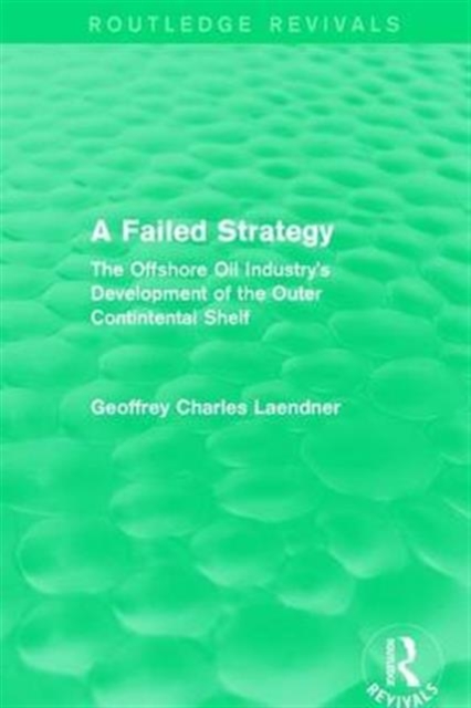 Routledge Revivals: A Failed Strategy (1993) : The Offshore Oil Industry's Development of the Outer Contintental Shelf, Hardback Book