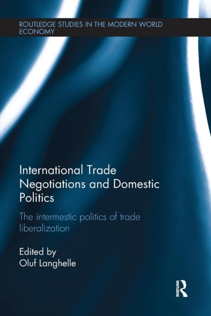 International Trade Negotiations and Domestic Politics : The Intermestic Politics of Trade Liberalization, Paperback / softback Book