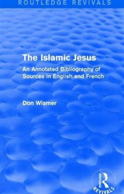 Routledge Revivals: The Islamic Jesus (1977) : An Annotated Bibliography of Sources in English and French, Hardback Book
