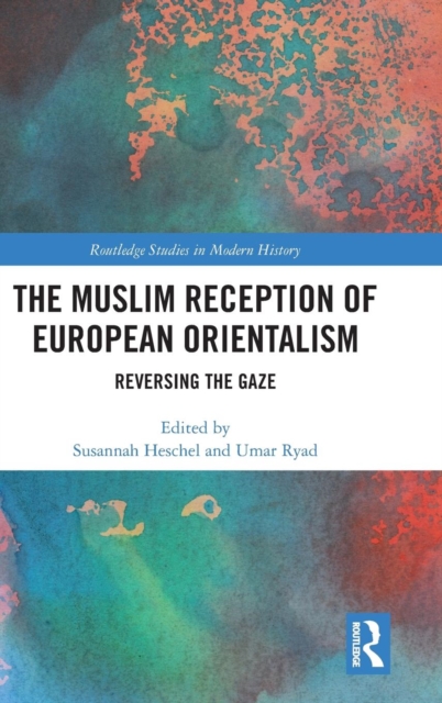 The Muslim Reception of European Orientalism : Reversing the Gaze, Hardback Book