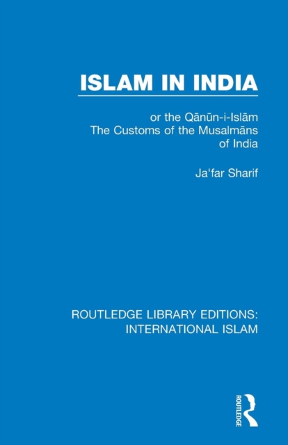 Islam in India : or the Qan?n-i-Islam The Customs of the Musalmans of India, Paperback / softback Book