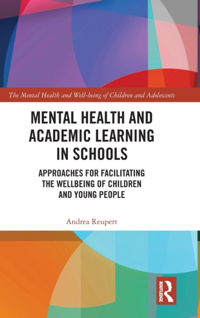 Mental Health and Academic Learning in Schools : Approaches for Facilitating the Wellbeing of Children and Young People., Hardback Book