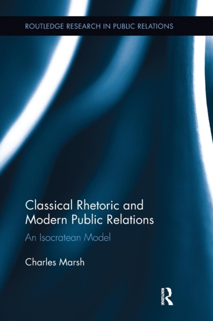 Classical Rhetoric and Modern Public Relations : An Isocratean Model, Paperback / softback Book