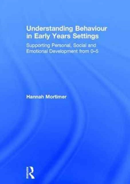 Understanding Behaviour in Early Years Settings : Supporting Personal, Social and Emotional Development from 0-5, Hardback Book