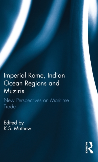 Imperial Rome, Indian Ocean Regions and Muziris : New Perspectives on Maritime Trade, Hardback Book