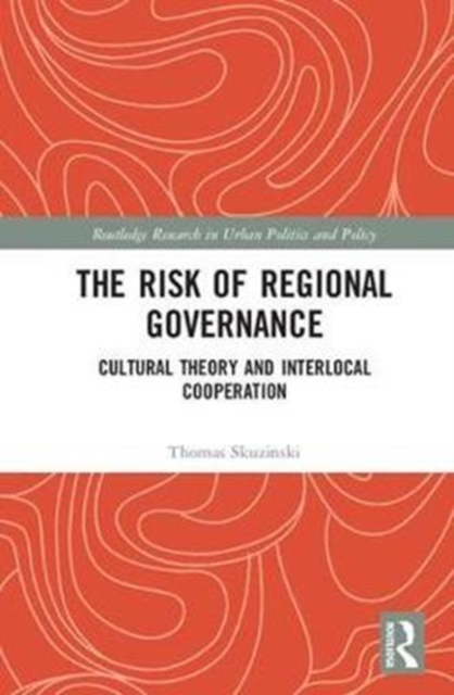 The Risk of Regional Governance : Cultural Theory and Interlocal Cooperation, Hardback Book