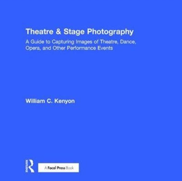 Theatre & Stage Photography : A Guide to Capturing Images of Theatre, Dance, Opera, and Other Performance Events, Hardback Book