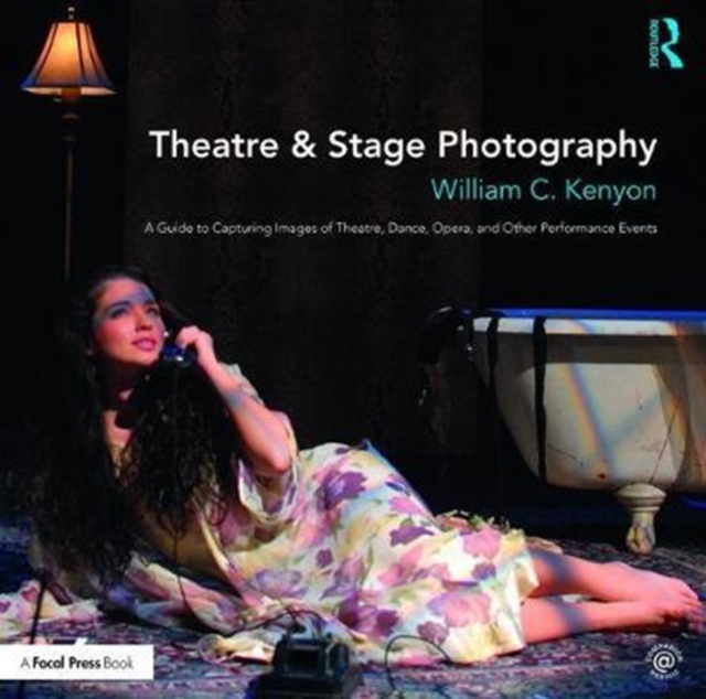 Theatre & Stage Photography : A Guide to Capturing Images of Theatre, Dance, Opera, and Other Performance Events, Paperback / softback Book