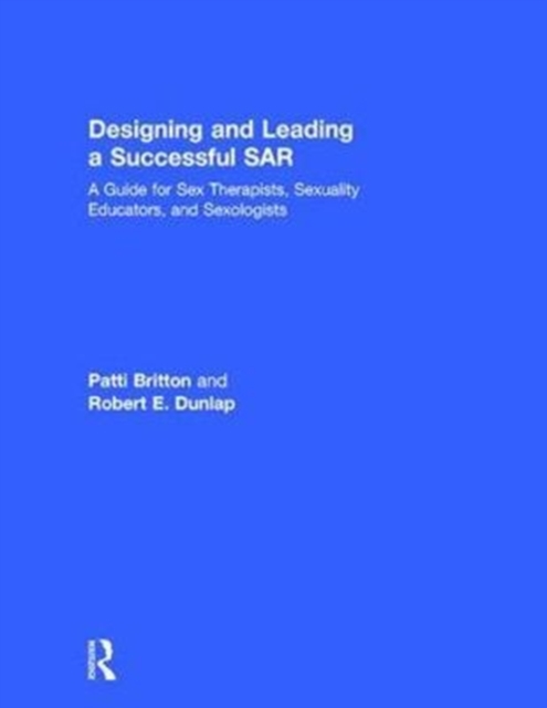 Designing and Leading a Successful SAR : A Guide for Sex Therapists, Sexuality Educators, and Sexologists, Hardback Book