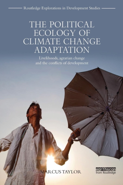 The Political Ecology of Climate Change Adaptation : Livelihoods, agrarian change and the conflicts of development, Paperback / softback Book