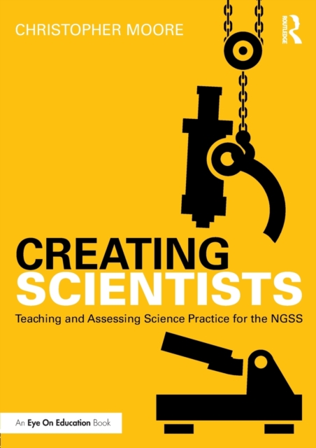 Creating Scientists : Teaching and Assessing Science Practice for the NGSS, Paperback / softback Book