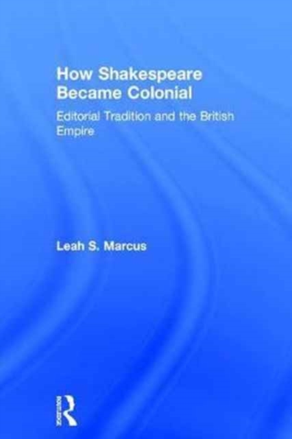 How Shakespeare Became Colonial : Editorial Tradition and the British Empire, Hardback Book