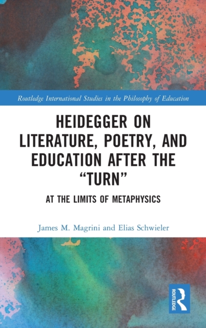 Heidegger on Literature, Poetry, and Education after the "Turn" : At the Limits of Metaphysics, Hardback Book