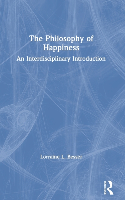 The Philosophy of Happiness : An Interdisciplinary Introduction, Hardback Book