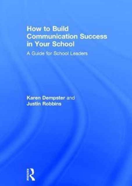 How to Build Communication Success in Your School : A Guide for School Leaders, Hardback Book