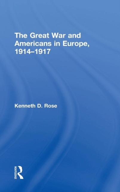 The Great War and Americans in Europe, 1914-1917, Hardback Book