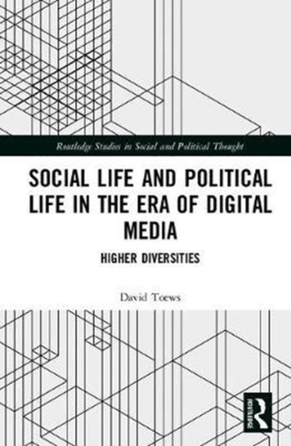 Social Life and Political Life in the Era of Digital Media : Higher Diversities, Hardback Book