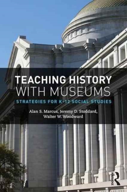 Teaching History with Museums : Strategies for K-12 Social Studies, Paperback / softback Book
