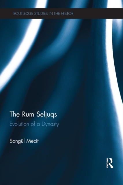 The Rum Seljuqs : Evolution of a Dynasty, Paperback / softback Book