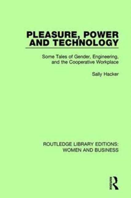 Pleasure, Power and Technology : Some Tales of Gender, Engineering, and the Cooperative Workplace, Hardback Book