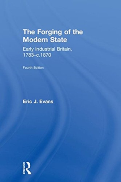 The Forging of the Modern State : Early Industrial Britain, 1783-c.1870, Hardback Book